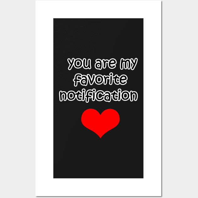 You Are My Favorite Notification Wall Art by JonHerrera